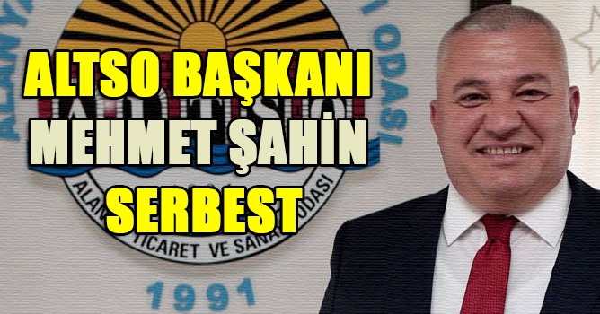(ALTSO) Başkanı Mehmet Şahin serbest bırakıldı...