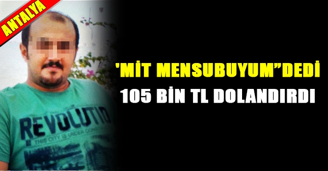 'MİT Mensubuyum' Dedi 105 Bin TL Dolandırdı