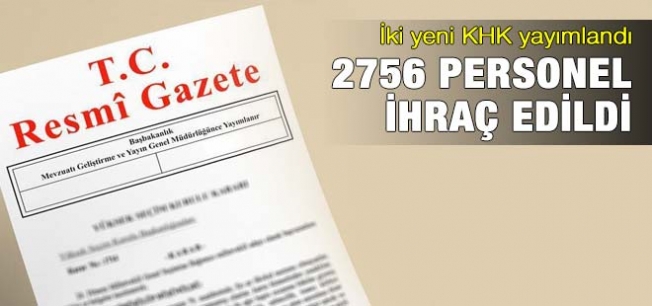 KHK ile kamudan 2756 kişi ihraç edildi