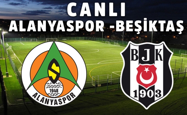 Alanyaspor-Beşiktaş maçı CANLI ANLATIM
