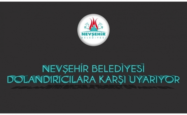 Nevşehir Belediyesi, dolandırıcılara karşı uyardı