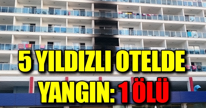 5 yıldızlı otelde yangın: 1 ölü