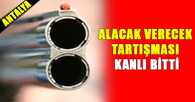 Alacak Verecek Tartışması Kanlı Bitti