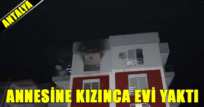 Annesine Kızınca Evi Yaktı