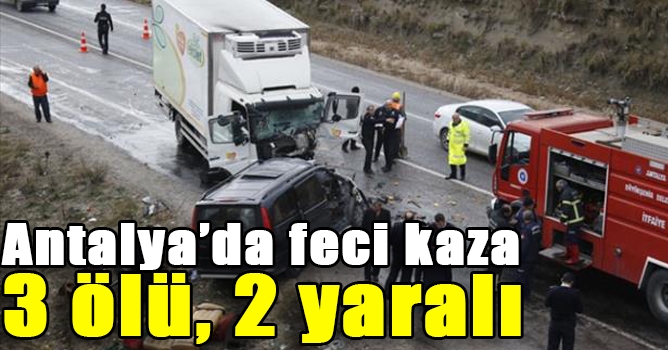 Antalya'da feci kaza: 3 ölü, 2 yaralı
