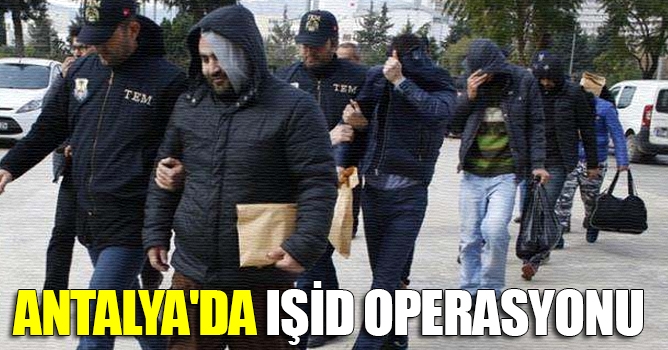 Antalya'da IŞİD operasyonu