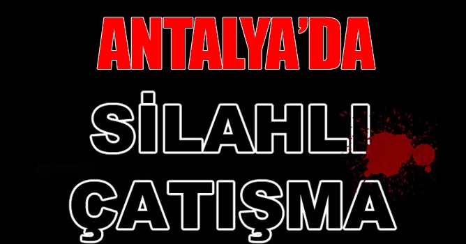 Antalya'da Silahlı Çatışmada 3 Kişi yaralandı