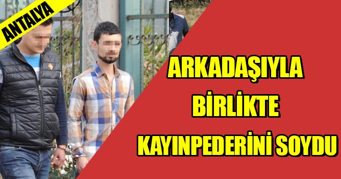 Arkadaşıyla birlikte kayınpederini soydu