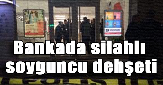 Bankada silahlı soyguncu dehşeti