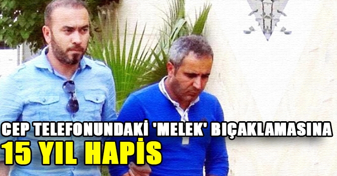 Cep Telefonundaki 'Melek' Bıçaklamasına 15 Yıl Hapis