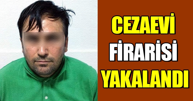 Cezaevi firarisi yakalandı