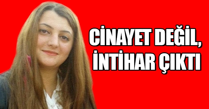  Cinayet değil, intihar çıktı