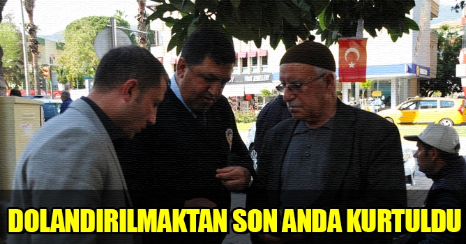 Dolandırılmaktan sonanda kurtuldu
