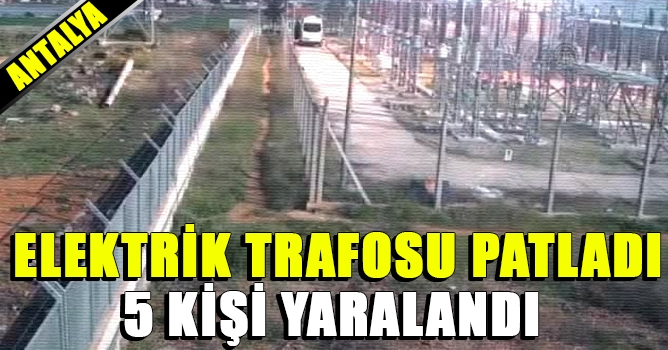 Elektrik trafosu patladı 5 kişi yaralandı