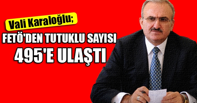  FETÖ'DEN TUTUKLU SAYISI 495'E ULAŞTI