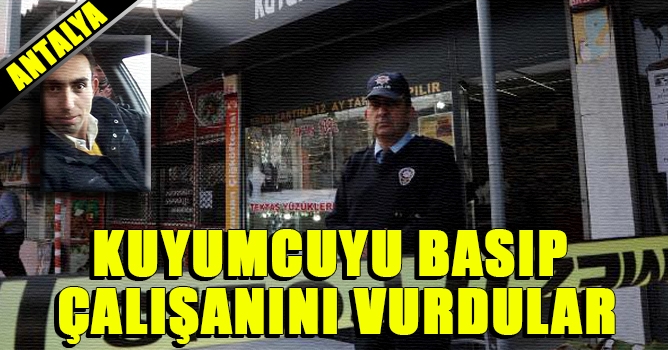 Kuyumcuyu basıp çalışanını vurdular
