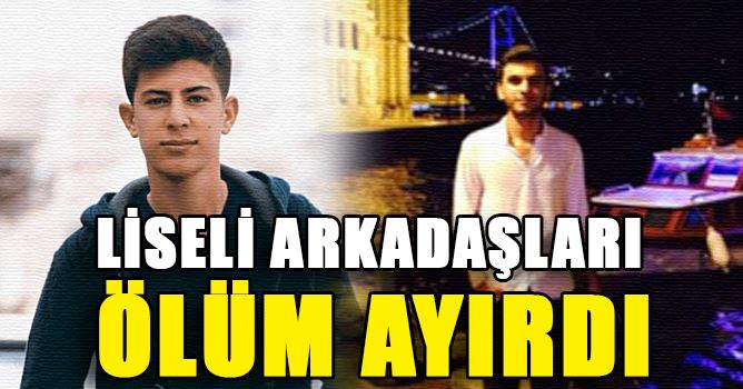Liseli arkadaşları ölüm ayırdı