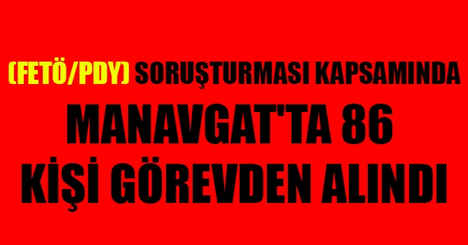 Manavgat'ta 86 Kişi Görevden Alındı