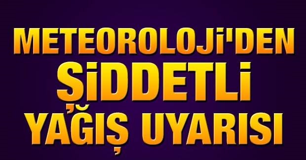 Meteoroloji den şiddetli yağmur uyarısı