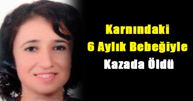 Yol Kenarında Yürüyen Kadın, Karnındaki 6 Aylık Bebeğiyle Kazada Öldü